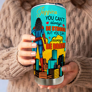 Personalized Gifts For Her Tumbler 02xqqn030325pa You Can't Always Be Strong But You Can Always Be Brave-Homacus