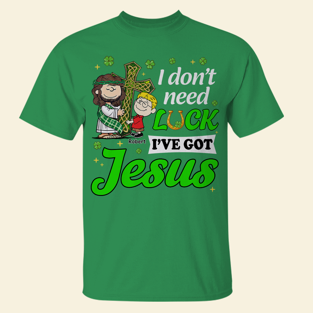 Personalized Gifts For Jesus Lover Shirt, I Don't Need Luck I've Got Jesus 01tgpu050225hg-Homacus