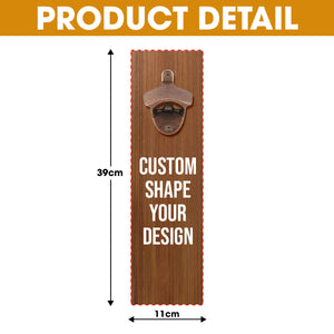 You're Gonna Need A Bigger Beer Wall Hanging Bottle Opener - Personalized Gifts 02hadh130726-Homacus