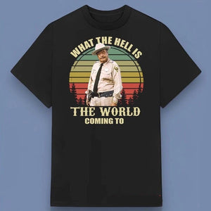 What The Hell Is The World Coming To Shirt – Gifts For Movie Fans 12laxx180725-Homacus