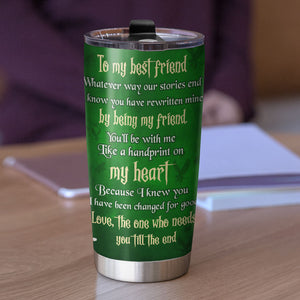 Broadway Tumbler - To My Best Friends The One Who Needs You Till The End-Homacus