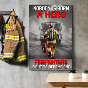 Personalized Gifts For Firefighters Canvas Print 01ohtn311224 Nobody Is Born A Hero Firefighters Fight To Become One-Homacus