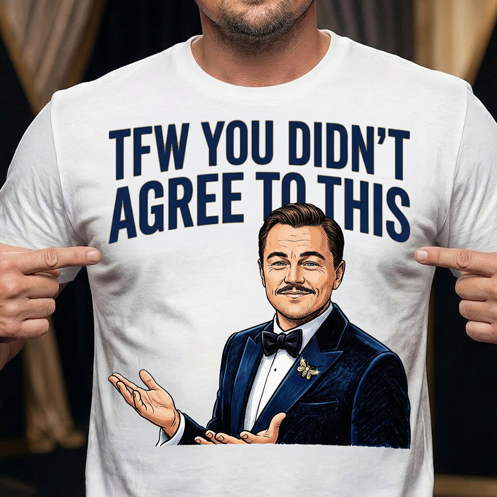 TFW You Didn't Agree To This Meme Shirt - 03hudt180326-Homacus