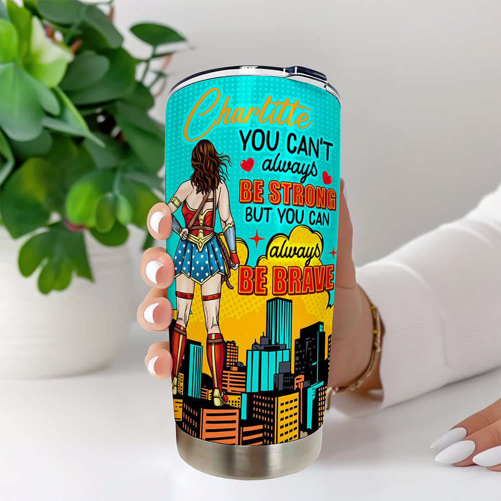 Personalized Gifts For Her Tumbler 02xqqn030325pa You Can't Always Be Strong But You Can Always Be Brave-Homacus