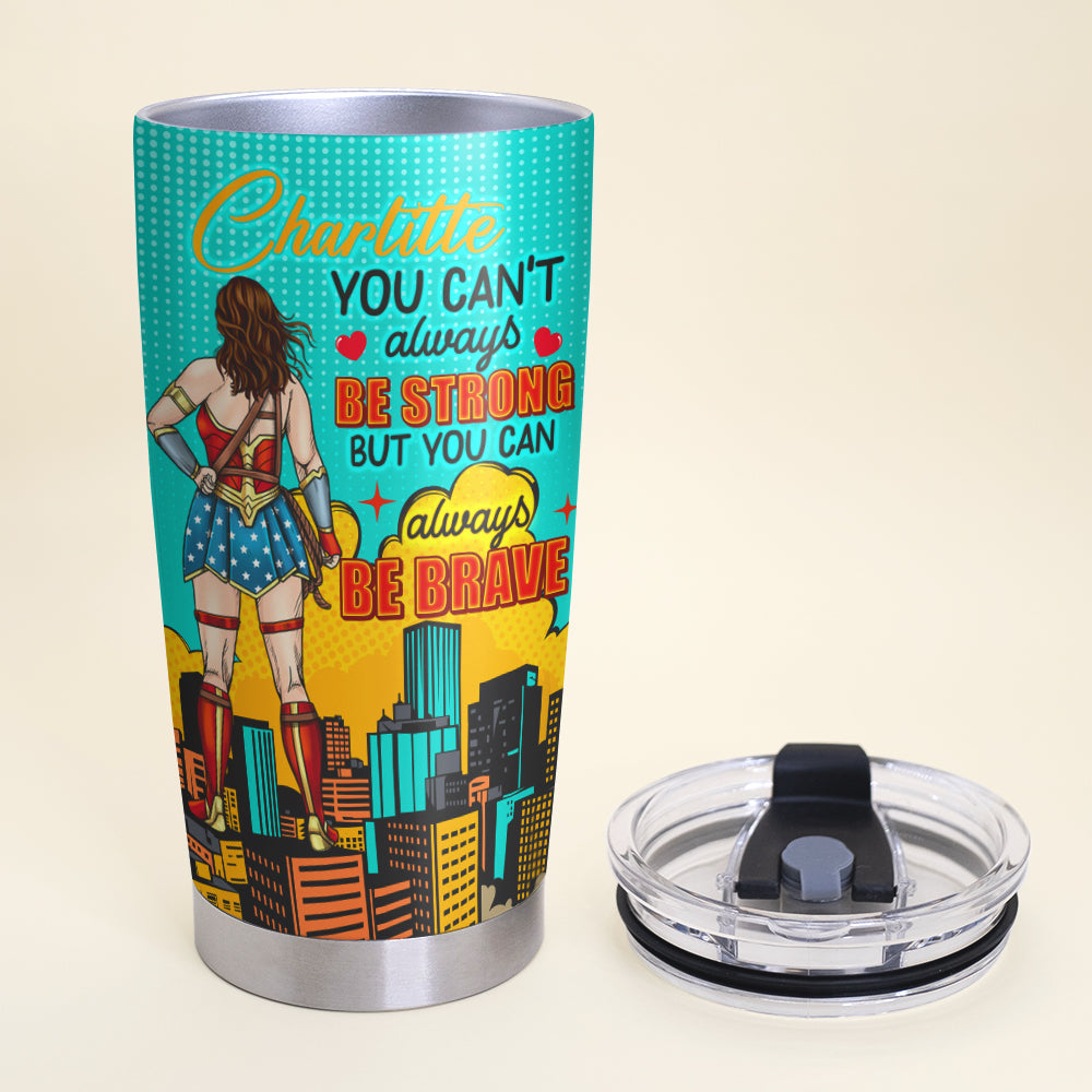 Personalized Gifts For Her Tumbler 02xqqn030325pa You Can't Always Be Strong But You Can Always Be Brave-Homacus
