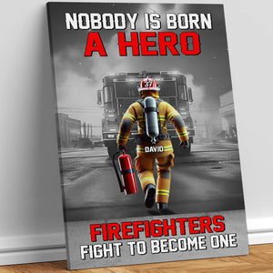 Personalized Gifts For Firefighters Canvas Print 01ohtn311224 Nobody Is Born A Hero Firefighters Fight To Become One-Homacus