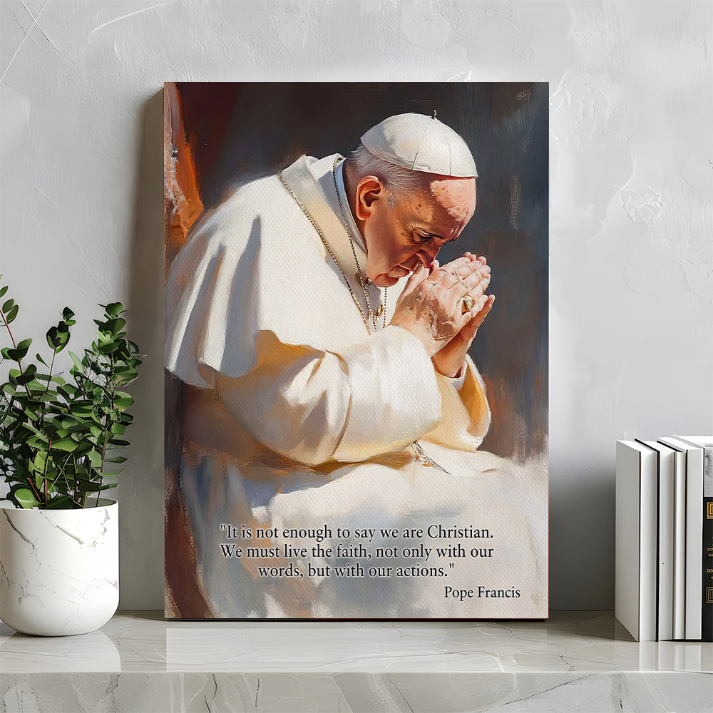 We Must Live The Faith, Not Only With Our Words, But With Our Actions - Pope Francis Canvas Print 06hudt220425-Homacus