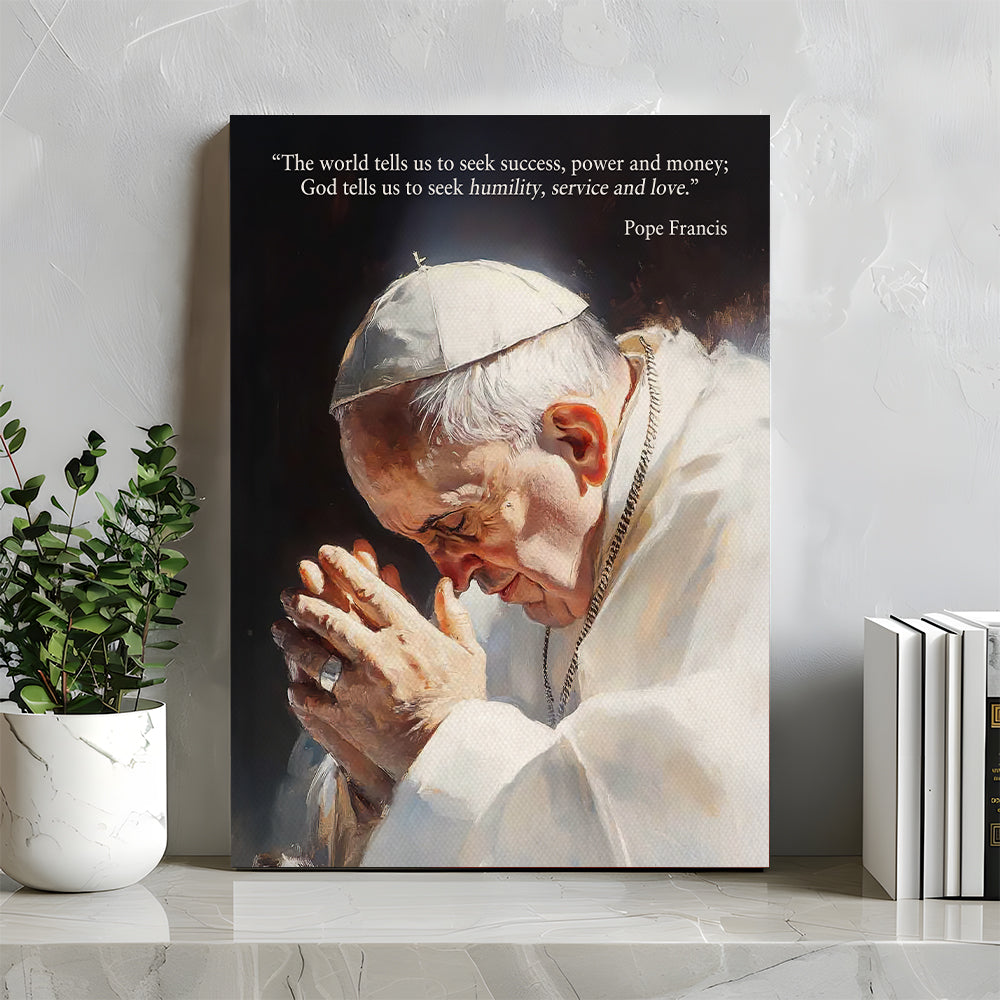 God Tell Us To Seek Humility, Service And Love - Pope Francis Canvas Print 02hudt220425-Homacus