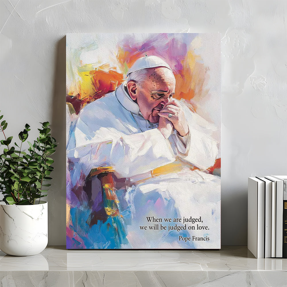 We Will Be Judged On Love - Pope Francis Canvas Print 05hudt220425-Homacus