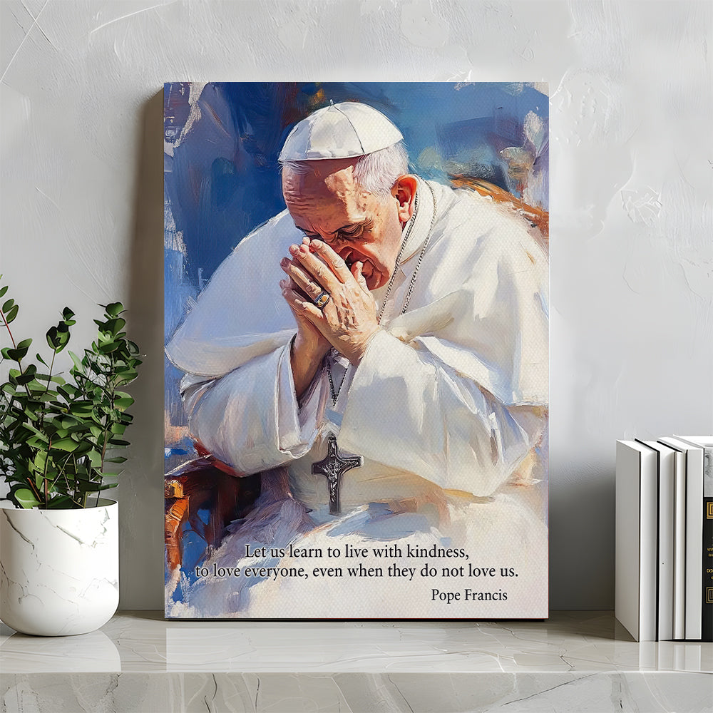 Let Us Learn To Live With Kindness - Pope Francis Canvas Print 04hudt220425-Homacus