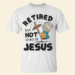 Personalized Shirt Retired But Not Tired Of Jesus 03ACDT170125HG-Homacus